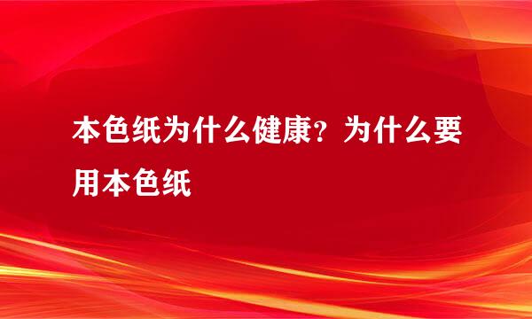 本色纸为什么健康？为什么要用本色纸