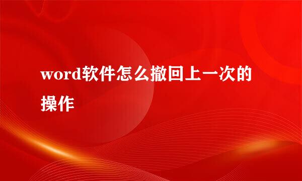 word软件怎么撤回上一次的操作