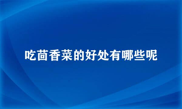 吃茴香菜的好处有哪些呢