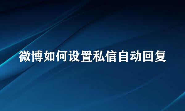 微博如何设置私信自动回复