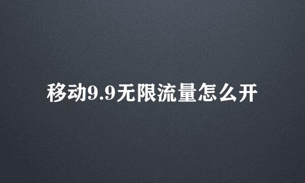 移动9.9无限流量怎么开