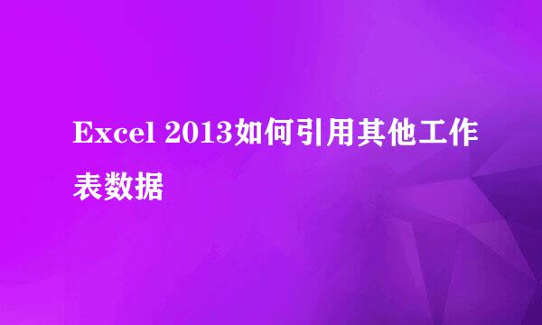 Excel 2013如何引用其他工作表数据