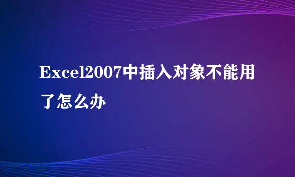 Excel2007中插入对象不能用了怎么办