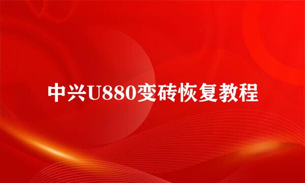 中兴U880变砖恢复教程