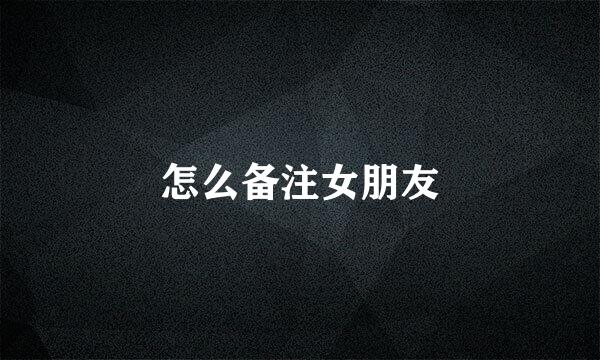 怎么备注女朋友
