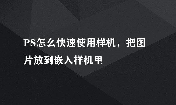 PS怎么快速使用样机，把图片放到嵌入样机里