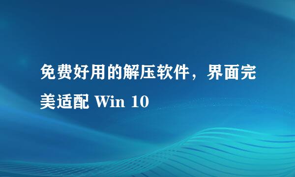 免费好用的解压软件，界面完美适配 Win 10