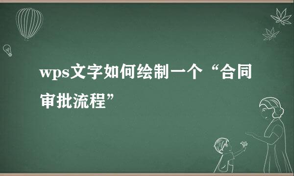 wps文字如何绘制一个“合同审批流程”