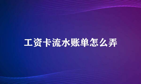 工资卡流水账单怎么弄
