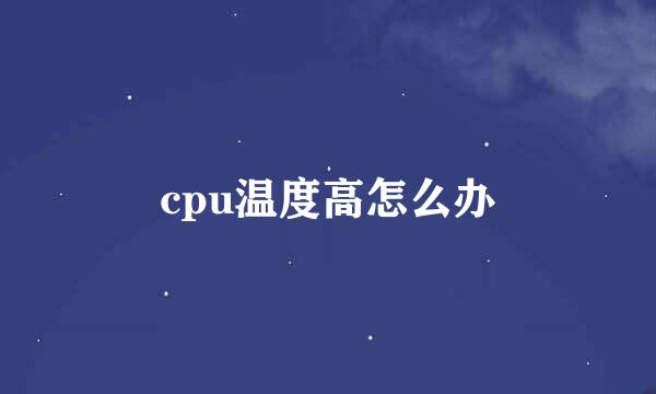 cpu温度高怎么办
