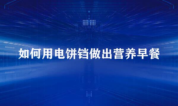 如何用电饼铛做出营养早餐