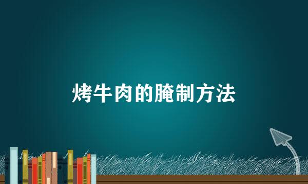 烤牛肉的腌制方法
