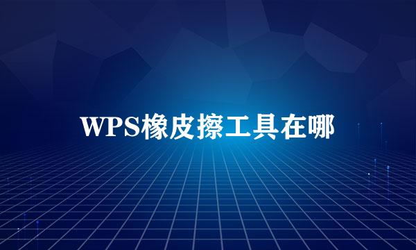 WPS橡皮擦工具在哪