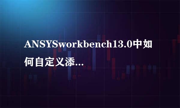 ANSYSworkbench13.0中如何自定义添加材料属性
