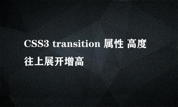 CSS3 transition 属性 高度往上展开增高