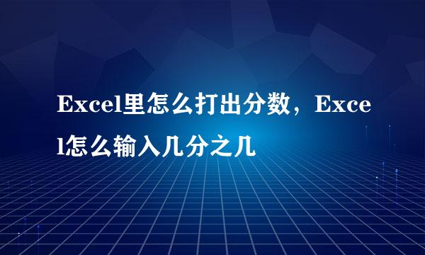 Excel里怎么打出分数，Excel怎么输入几分之几