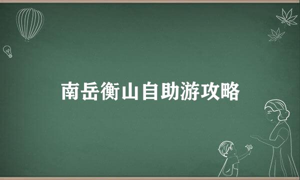 南岳衡山自助游攻略
