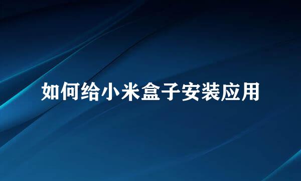 如何给小米盒子安装应用