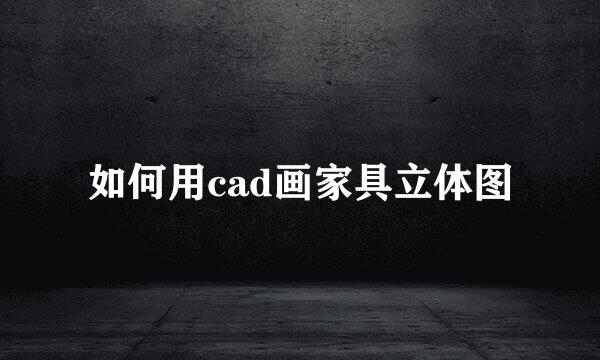 如何用cad画家具立体图