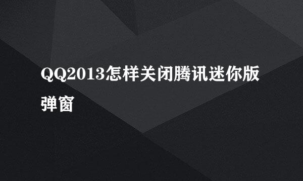 QQ2013怎样关闭腾讯迷你版弹窗