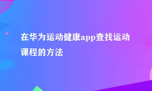 在华为运动健康app查找运动课程的方法