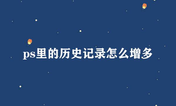 ps里的历史记录怎么增多