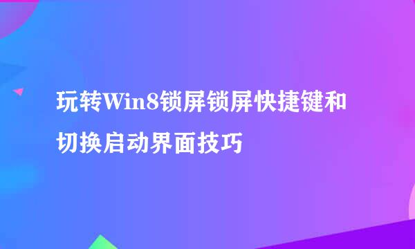 玩转Win8锁屏锁屏快捷键和切换启动界面技巧