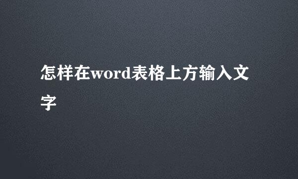 怎样在word表格上方输入文字