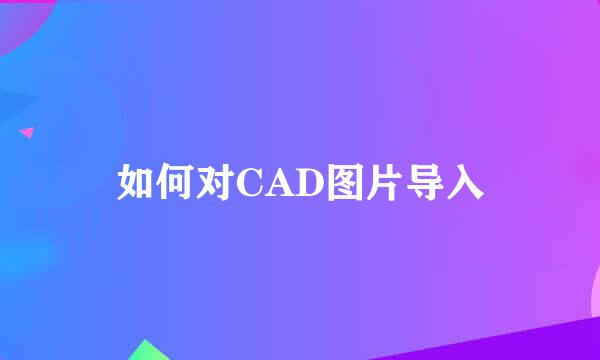 如何对CAD图片导入
