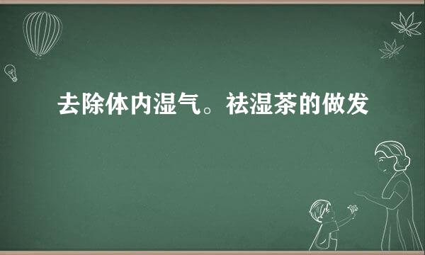 去除体内湿气。祛湿茶的做发