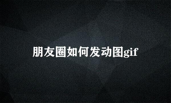 朋友圈如何发动图gif