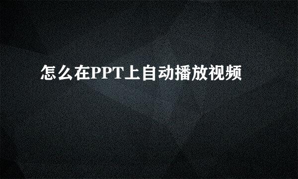 怎么在PPT上自动播放视频