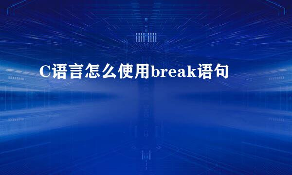 C语言怎么使用break语句