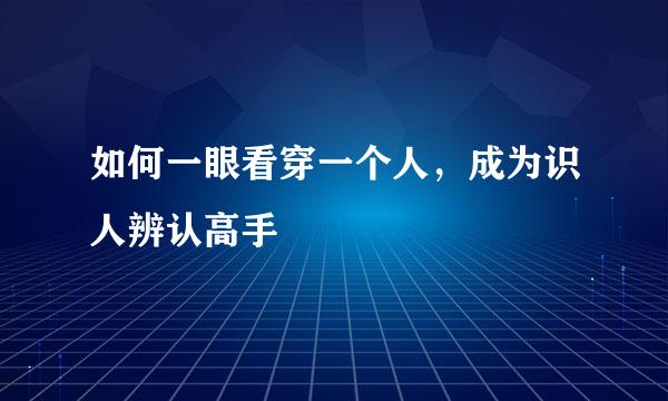 如何一眼看穿一个人，成为识人辨认高手