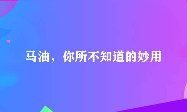 马油，你所不知道的妙用