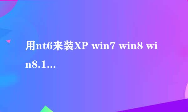用nt6来装XP win7 win8 win8.1 win10系统