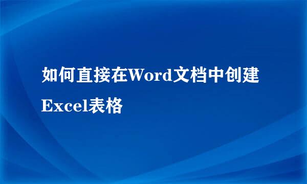 如何直接在Word文档中创建Excel表格