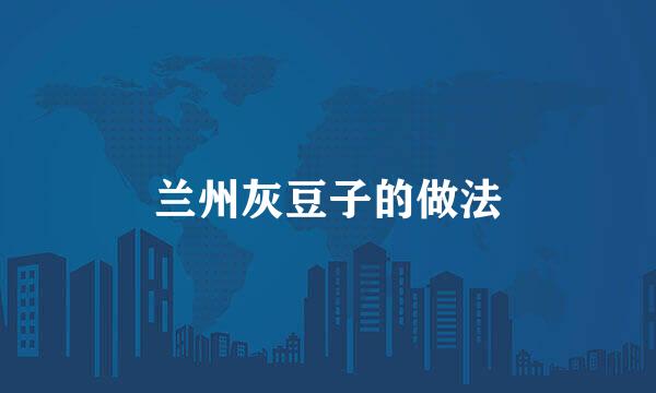 兰州灰豆子的做法