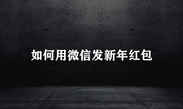 如何用微信发新年红包