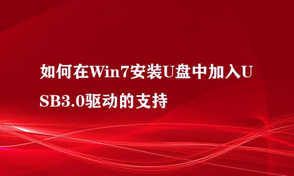 如何在Win7安装U盘中加入USB3.0驱动的支持