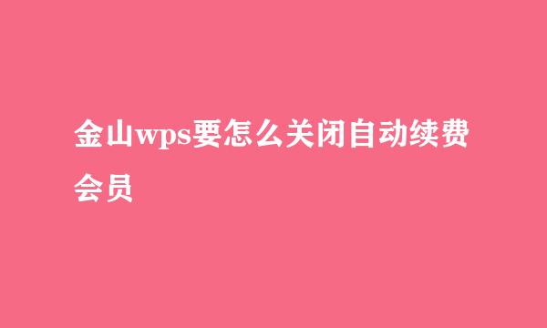 金山wps要怎么关闭自动续费会员