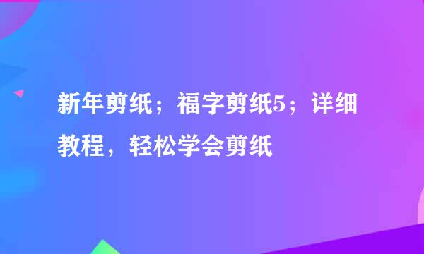 新年剪纸；福字剪纸5；详细教程，轻松学会剪纸