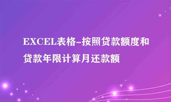 EXCEL表格-按照贷款额度和贷款年限计算月还款额