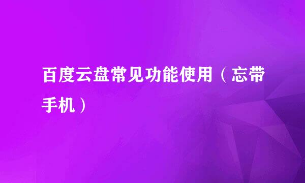 百度云盘常见功能使用（忘带手机）