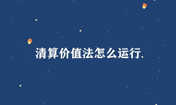 清算价值法怎么运行