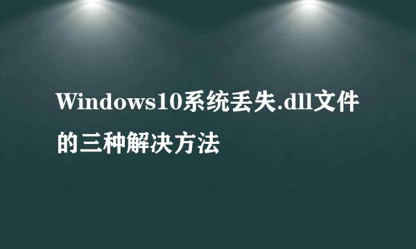 Windows10系统丢失.dll文件的三种解决方法