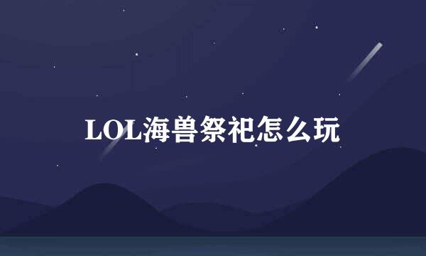LOL海兽祭祀怎么玩
