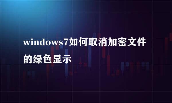 windows7如何取消加密文件的绿色显示