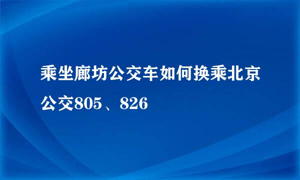 乘坐廊坊公交车如何换乘北京公交805、826