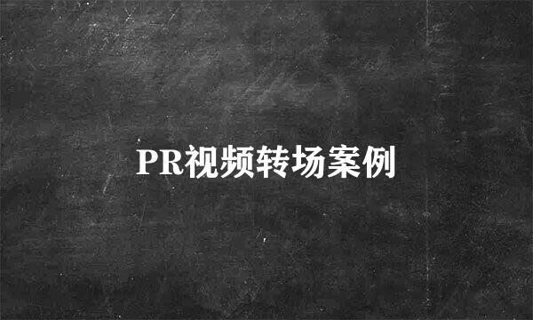 PR视频转场案例